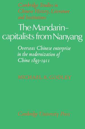 The Mandarin-Capitalists from Nanyang: Overseas Chinese Enterprise in the Modernisation of China 1893–1911 de Michael R. Godley