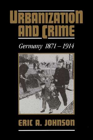 Urbanization and Crime: Germany 1871–1914 de Eric A. Johnson