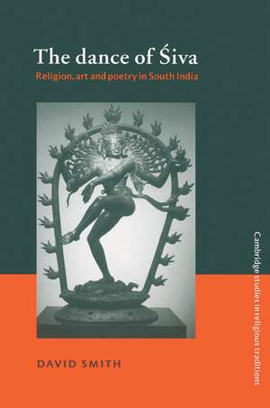 The Dance of Siva: Religion, Art and Poetry in South India de David Smith