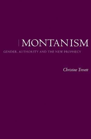 Montanism: Gender, Authority and the New Prophecy de Christine Trevett