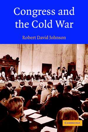 Congress and the Cold War de Robert David Johnson