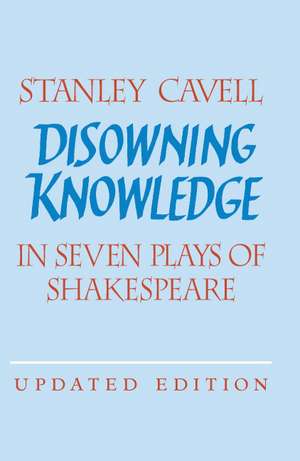 Disowning Knowledge: In Seven Plays of Shakespeare de Stanley Cavell