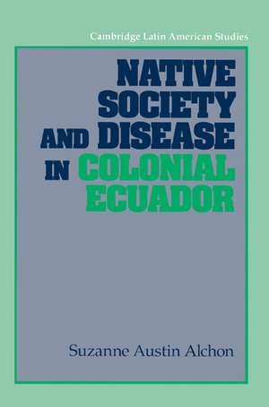 Native Society and Disease in Colonial Ecuador de Suzanne Austin Alchon