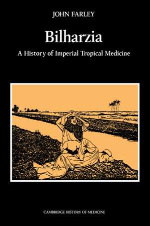 Bilharzia: A History of Imperial Tropical Medicine de John Farley