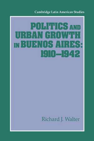 Politics and Urban Growth in Buenos Aires, 1910–1942 de Richard J. Walter