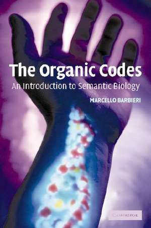 The Organic Codes: An Introduction to Semantic Biology de Marcello Barbieri