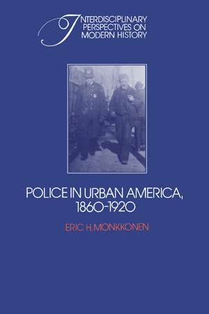 Police in Urban America, 1860–1920 de Eric H. Monkkonen