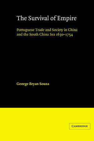 The Survival of Empire: Portuguese Trade and Society in China and the South China Sea 1630–1754 de G. B. Souza