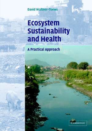 Ecosystem Sustainability and Health: A Practical Approach de David Waltner-Toews