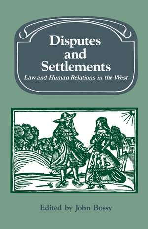 Disputes and Settlements: Law and Human Relations in the West de John Bossy