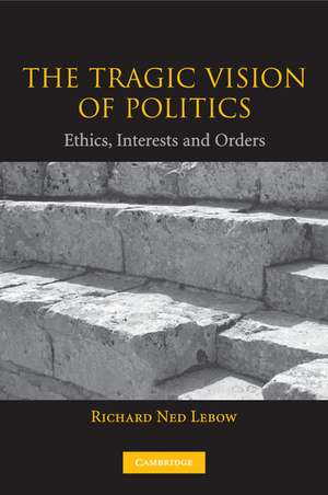 The Tragic Vision of Politics: Ethics, Interests and Orders de Richard Ned Lebow