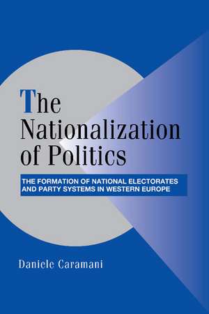 The Nationalization of Politics: The Formation of National Electorates and Party Systems in Western Europe de Daniele Caramani