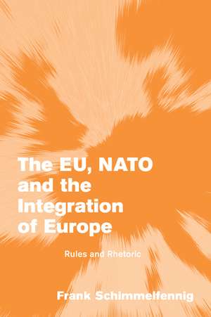 The EU, NATO and the Integration of Europe: Rules and Rhetoric de Frank Schimmelfennig