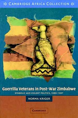 Guerrilla Veterans in Post-war Zimbabwe African Edition: Symbolic and Violent Politics, 1980–1987 de Norma Kriger