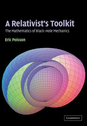 A Relativist's Toolkit: The Mathematics of Black-Hole Mechanics de Eric Poisson