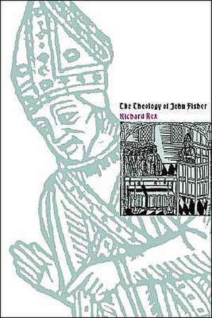 The Theology of John Fisher de Richard Rex