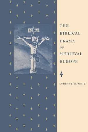 The Biblical Drama of Medieval Europe de Lynette R. Muir