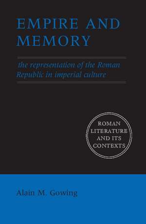 Empire and Memory: The Representation of the Roman Republic in Imperial Culture de Alain M. Gowing