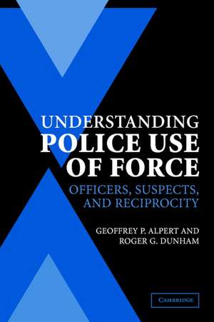 Understanding Police Use of Force: Officers, Suspects, and Reciprocity de Geoffrey P. Alpert