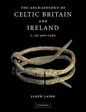 The Archaeology of Celtic Britain and Ireland: c.AD 400 - 1200 de Lloyd Laing