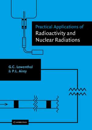 Practical Applications of Radioactivity and Nuclear Radiations de Gerhart Lowenthal