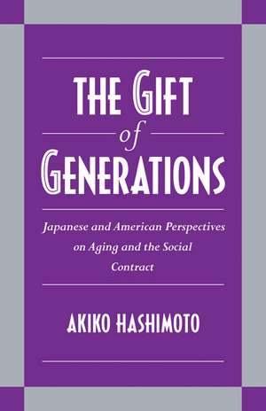 The Gift of Generations: Japanese and American Perspectives on Aging and the Social Contract de Akiko Hashimoto