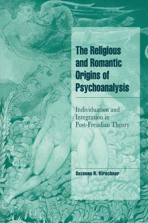 The Religious and Romantic Origins of Psychoanalysis: Individuation and Integration in Post-Freudian Theory de Suzanne R. Kirschner