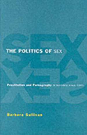 The Politics of Sex: Prostitution and Pornography in Australia since 1945 de Barbara Ann Sullivan