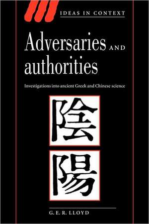 Adversaries and Authorities: Investigations into Ancient Greek and Chinese Science de G. E. R. Lloyd