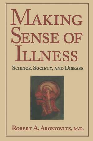 Making Sense of Illness: Science, Society and Disease de Robert A. Aronowitz