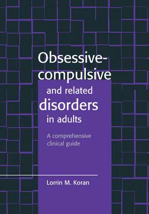 Obsessive-Compulsive and Related Disorders in Adults: A Comprehensive Clinical Guide de Lorrin Koran