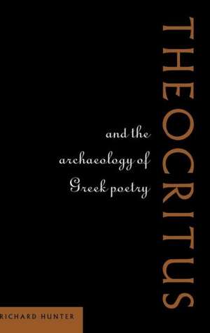 Theocritus and the Archaeology of Greek Poetry de Richard Hunter