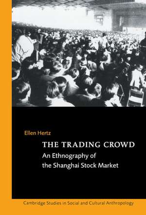 The Trading Crowd: An Ethnography of the Shanghai Stock Market de Ellen Hertz
