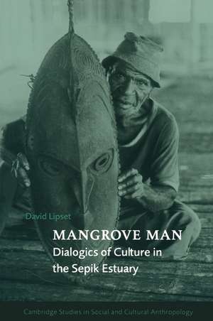 Mangrove Man: Dialogics of Culture in the Sepik Estuary de David Lipset