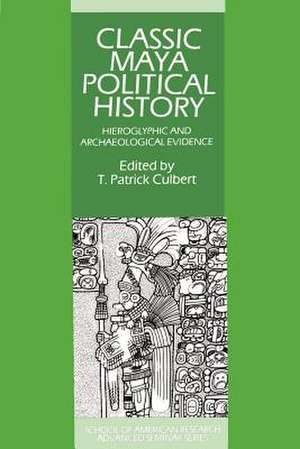 Classic Maya Political History: Hieroglyphic and Archaeological Evidence de T. Patrick Culbert