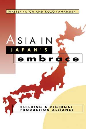 Asia in Japan's Embrace: Building a Regional Production Alliance de Walter Hatch