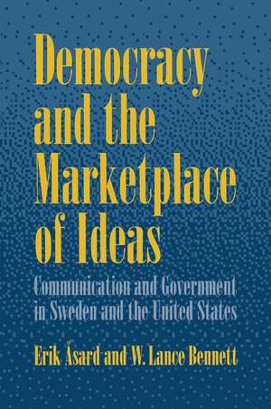 Democracy and the Marketplace of Ideas: Communication and Government in Sweden and the United States de Erik Asard