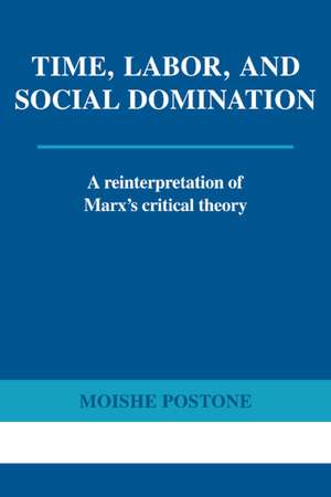 Time, Labor, and Social Domination: A Reinterpretation of Marx's Critical Theory de Moishe Postone