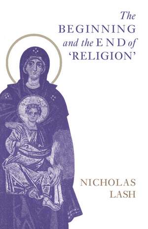 The Beginning and the End of 'Religion' de Nicholas Lash