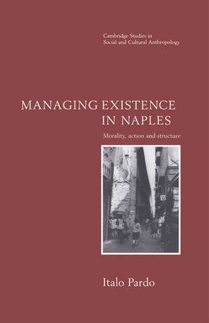 Managing Existence in Naples: Morality, Action and Structure de Italo Pardo