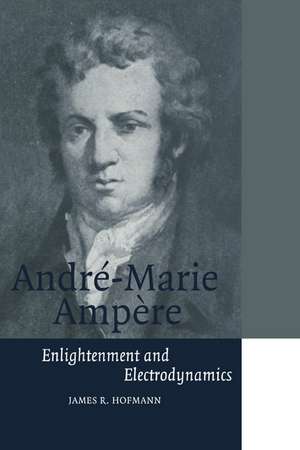 André-Marie Ampère: Enlightenment and Electrodynamics de James R. Hofmann