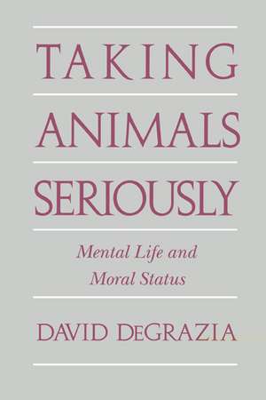 Taking Animals Seriously: Mental Life and Moral Status de David DeGrazia