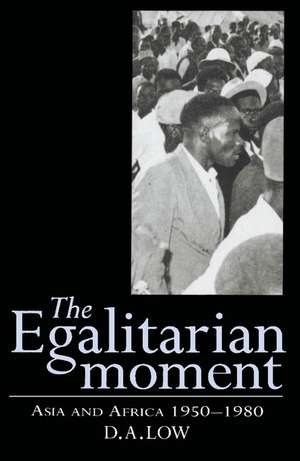 The Egalitarian Moment: Asia and Africa, 1950–1980 de D. A. Low