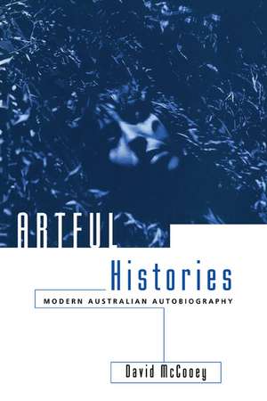 Artful Histories: Modern Australian Autobiography de David McCooey