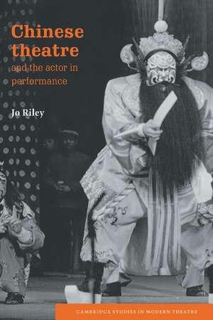 Chinese Theatre and the Actor in Performance de Jo Riley