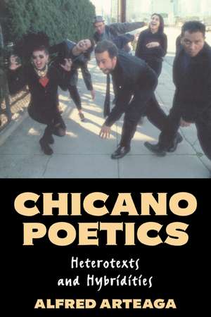 Chicano Poetics: Heterotexts and Hybridities de Alfred Arteaga