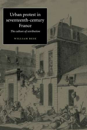 Urban Protest in Seventeenth-Century France: The Culture of Retribution de William Beik