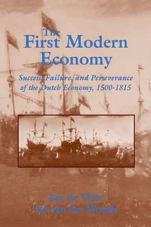 The First Modern Economy: Success, Failure, and Perseverance of the Dutch Economy, 1500–1815 de Jan De Vries