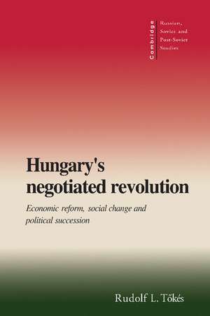 Hungary's Negotiated Revolution: Economic Reform, Social Change and Political Succession de Rudolf L. Tökés