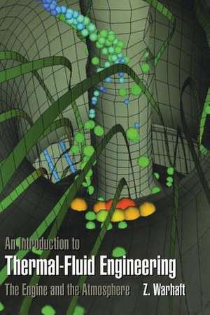 An Introduction to Thermal-Fluid Engineering: The Engine and the Atmosphere de Zellman Warhaft